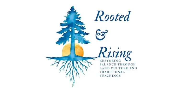 Watercolor illustration of a blue evergreen tree with exposed roots and a golden sun, with the words “Rooted & Rising” and “Restoring balance through land, culture and traditional teachings.”